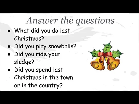 Answer the questions What did you do last Christmas? Did