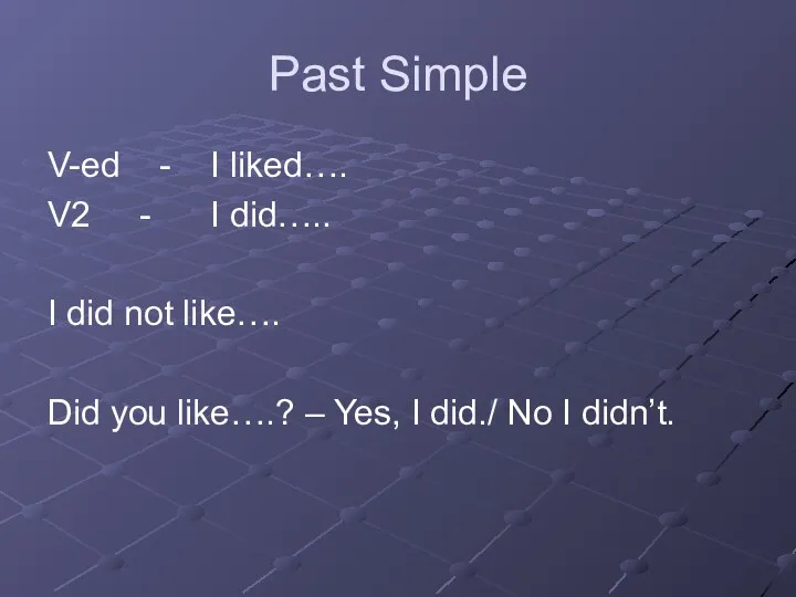 Past Simple V-ed - I liked…. V2 - I did…..