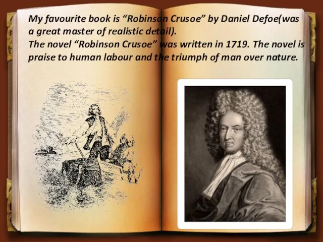 My favourite book is “Robinson Crusoe” by Daniel Defoe(was a