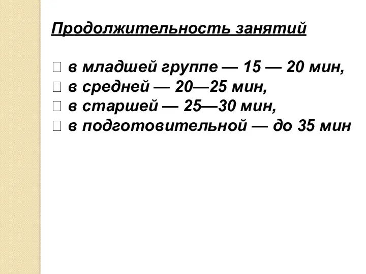 Продолжительность занятий  в младшей группе — 15 — 20