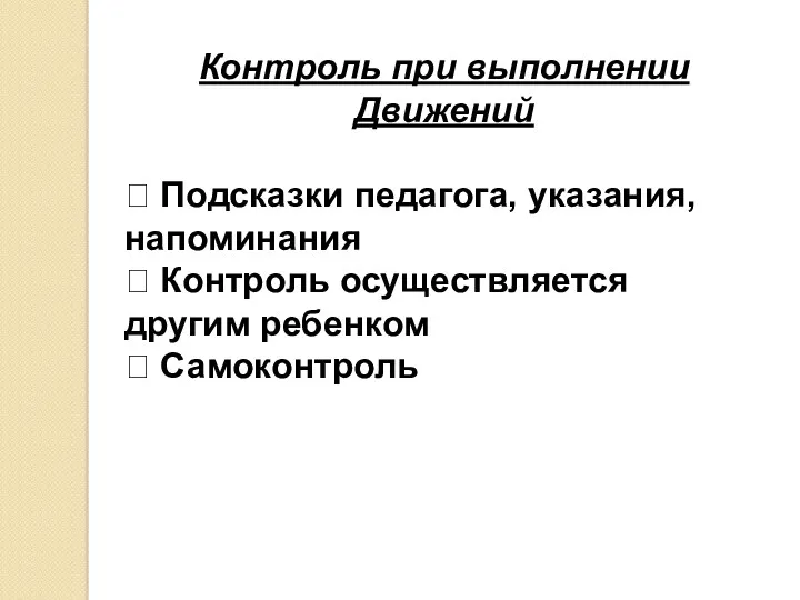 Контроль при выполнении Движений  Подсказки педагога, указания, напоминания  Контроль осуществляется другим ребенком  Самоконтроль