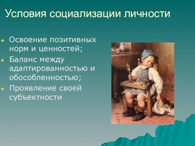 Условия социализации личности Освоение позитивных норм и ценностей; Баланс между адаптированностью и обособленностью; Проявление своей субъектности