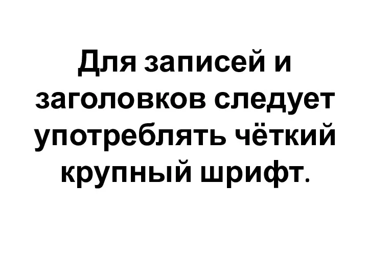 Для записей и заголовков следует употреблять чёткий крупный шрифт.