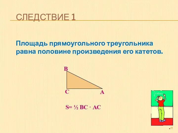 СЛЕДСТВИЕ 1 Площадь прямоугольного треугольника равна половине произведения его катетов. А В С