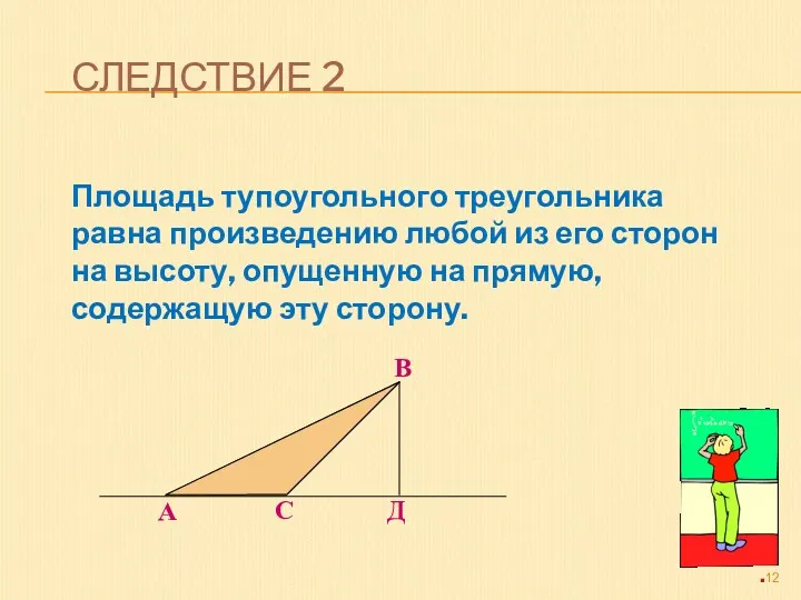 СЛЕДСТВИЕ 2 Площадь тупоугольного треугольника равна произведению любой из его сторон на высоту,