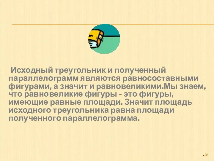 Исходный треугольник и полученный параллелограмм являются равносоставными фигурами, а значит и равновеликими.Мы знаем,