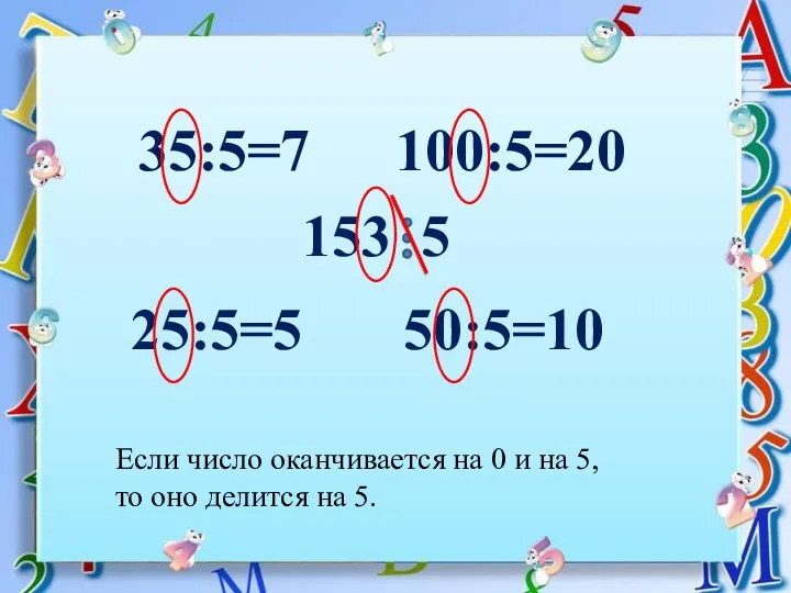 35:5=7 25:5=5 50:5=10 100:5=20 Если число оканчивается на 0 и на 5, то