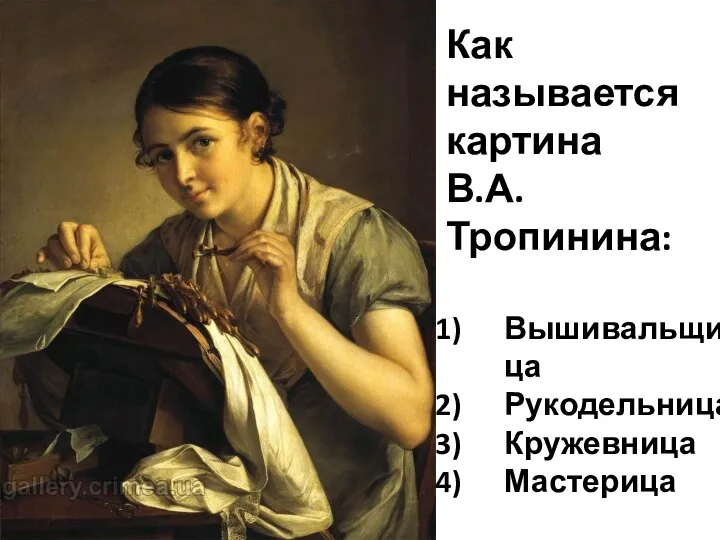 Как называется картина В.А.Тропинина: Вышивальщица Рукодельница Кружевница Мастерица