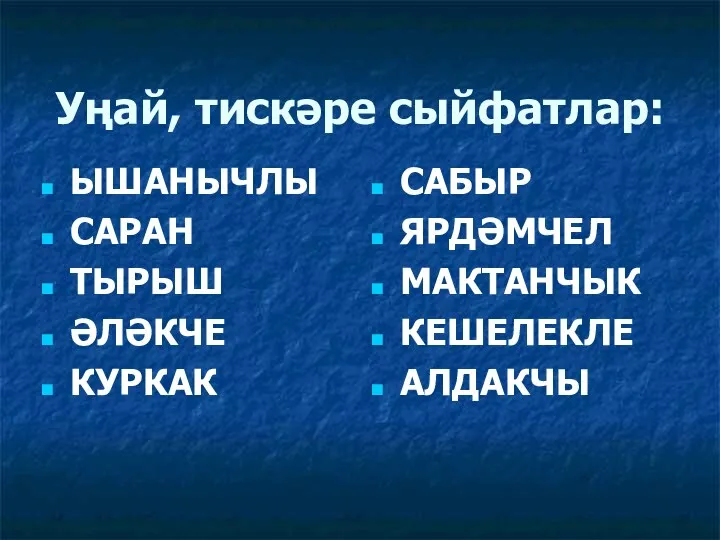 Уңай, тискәре сыйфатлар: ЫШАНЫЧЛЫ САРАН ТЫРЫШ ӘЛӘКЧЕ КУРКАК САБЫР ЯРДӘМЧЕЛ МАКТАНЧЫК КЕШЕЛЕКЛЕ АЛДАКЧЫ