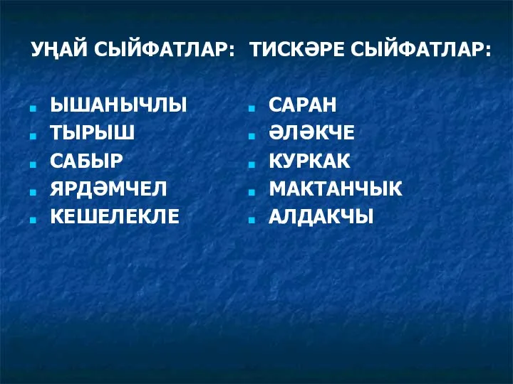 УҢАЙ СЫЙФАТЛАР: ЫШАНЫЧЛЫ ТЫРЫШ САБЫР ЯРДӘМЧЕЛ КЕШЕЛЕКЛЕ ТИСКӘРЕ СЫЙФАТЛАР: САРАН ӘЛӘКЧЕ КУРКАК МАКТАНЧЫК АЛДАКЧЫ