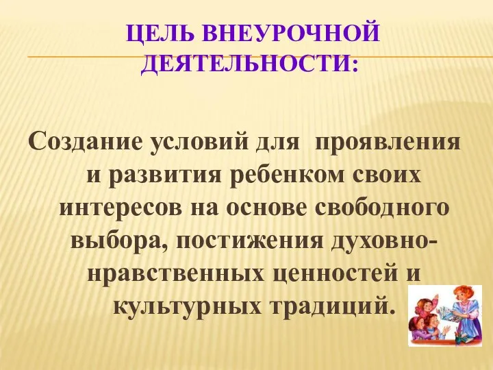 ЦЕЛЬ ВНЕУРОЧНОЙ ДЕЯТЕЛЬНОСТИ: Создание условий для проявления и развития ребенком