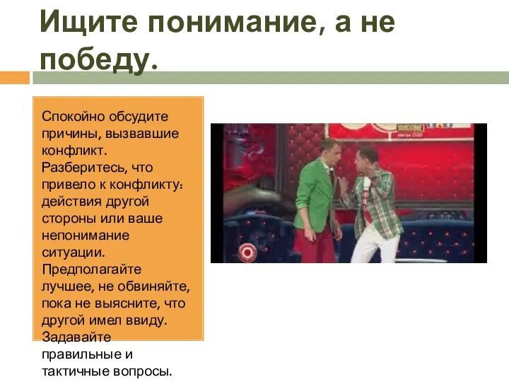 Ищите понимание, а не победу. Спокойно обсудите причины, вызвавшие конфликт.