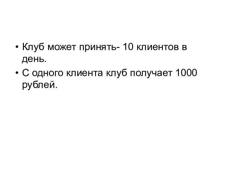 Клуб может принять- 10 клиентов в день. С одного клиента клуб получает 1000 рублей.