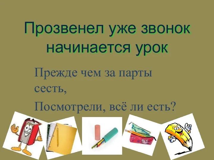 Прозвенел уже звонок начинается урок Прежде чем за парты сесть, Посмотрели, всё ли есть?