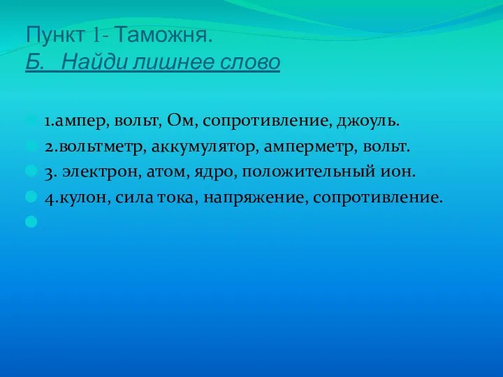 Пункт 1- Таможня. Б. Найди лишнее слово 1.ампер, вольт, Ом,