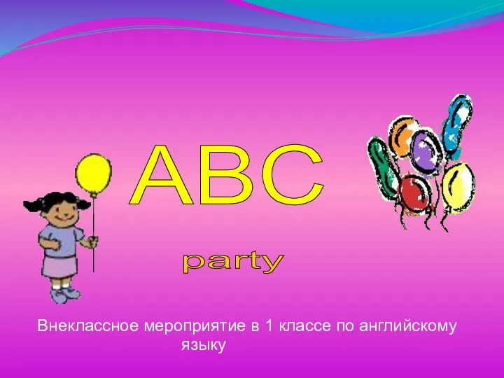 ABC party Внеклассное мероприятие в 1 классе по английскому языку