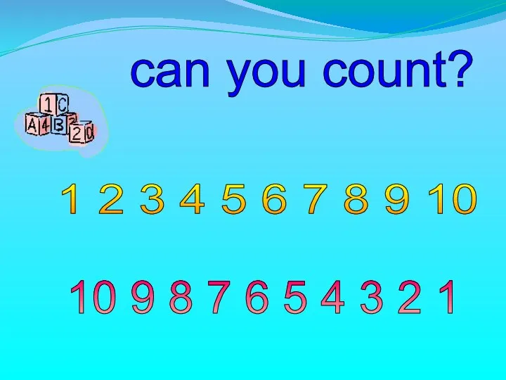 can you count? 1 2 3 4 5 6 7 8 9 10