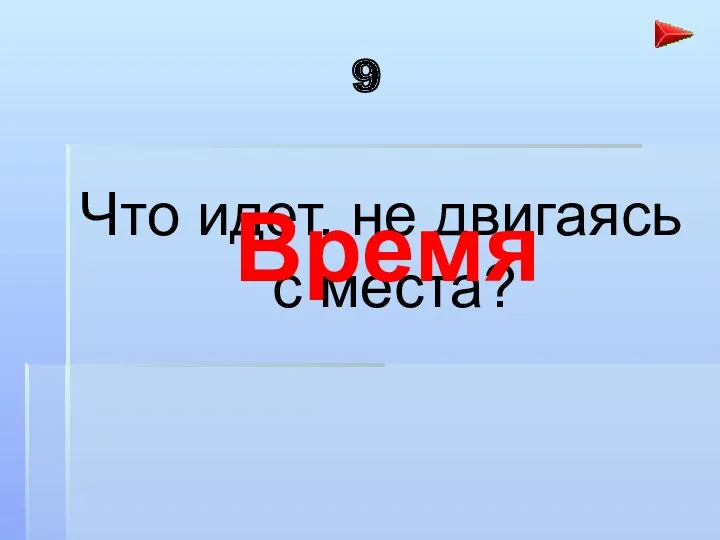 9 Что идет, не двигаясь с места? Время