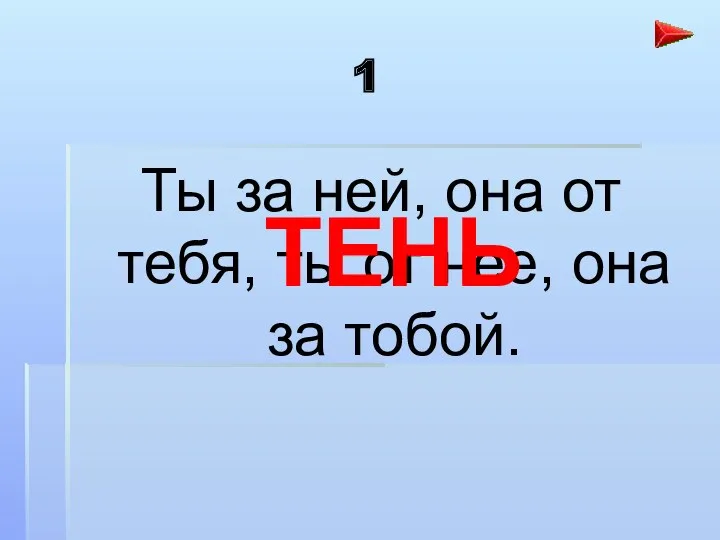 1 Ты за ней, она от тебя, ты от нее, она за тобой. ТЕНЬ