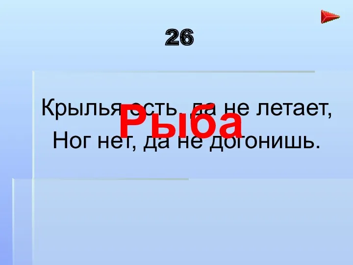 26 Крылья есть, да не летает, Ног нет, да не догонишь. Рыба