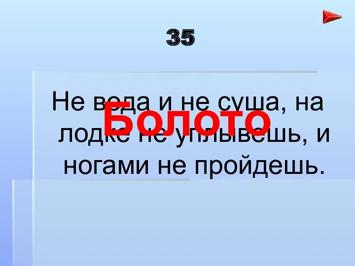 35 Не вода и не суша, на лодке не уплывешь, и ногами не пройдешь. Болото