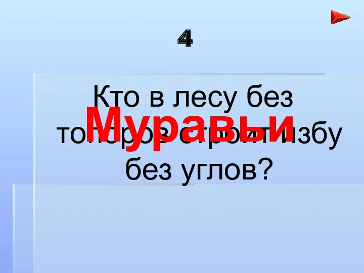 4 Кто в лесу без топоров строит избу без углов? Муравьи