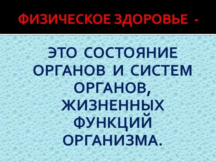 ФИЗИЧЕСКОЕ ЗДОРОВЬЕ - ЭТО СОСТОЯНИЕ ОРГАНОВ И СИСТЕМ ОРГАНОВ, ЖИЗНЕННЫХ ФУНКЦИЙ ОРГАНИЗМА.