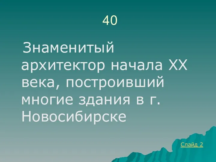 40 Знаменитый архитектор начала XX века, построивший многие здания в г. Новосибирске Слайд 2