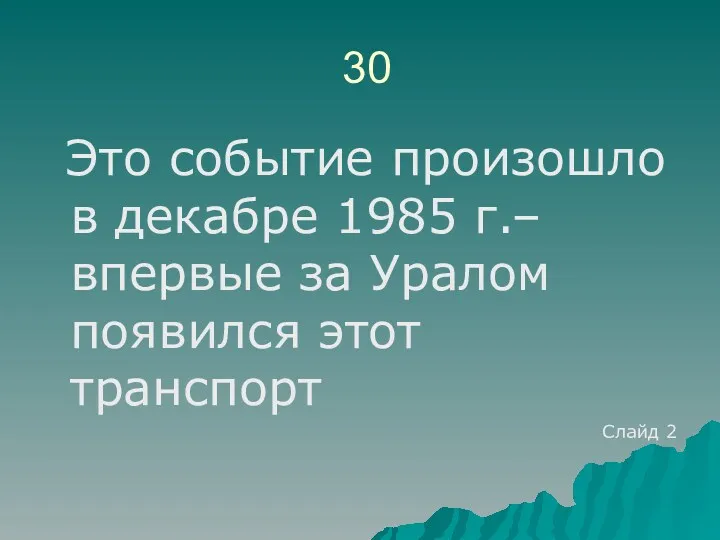 30 Это событие произошло в декабре 1985 г.– впервые за Уралом появился этот транспорт Слайд 2