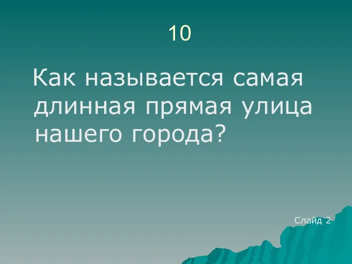 10 Как называется самая длинная прямая улица нашего города? Слайд 2