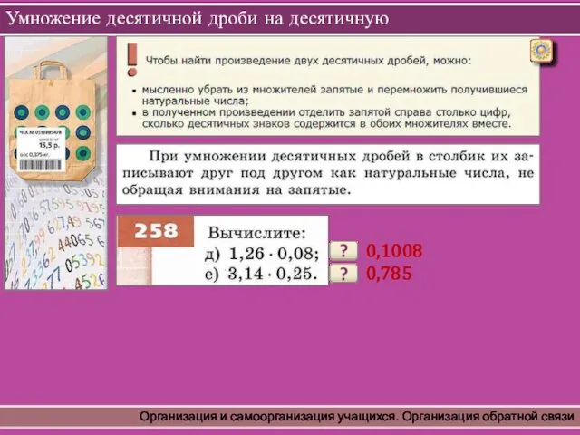 Умножение десятичной дроби на десятичную Организация и самоорганизация учащихся. Организация обратной связи 0,1008 ? 0,785 ?