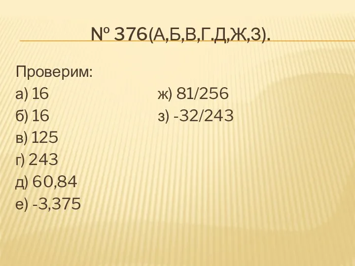 № 376(а,б,в,г.д,ж,з). Проверим: а) 16 ж) 81/256 б) 16 з)