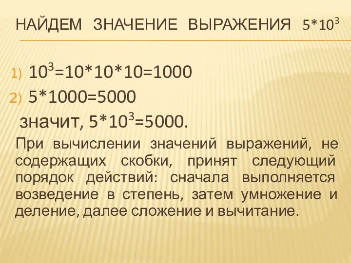 Найдем значение выражения 5*103 103=10*10*10=1000 5*1000=5000 значит, 5*103=5000. При вычислении