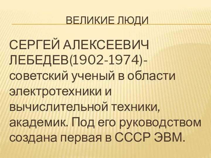 Великие люди СЕРГЕЙ АЛЕКСЕЕВИЧ ЛЕБЕДЕВ(1902-1974)-советский ученый в области электротехники и