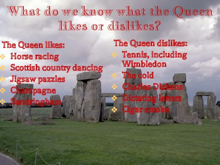 What do we know what the Queen likes or dislikes?