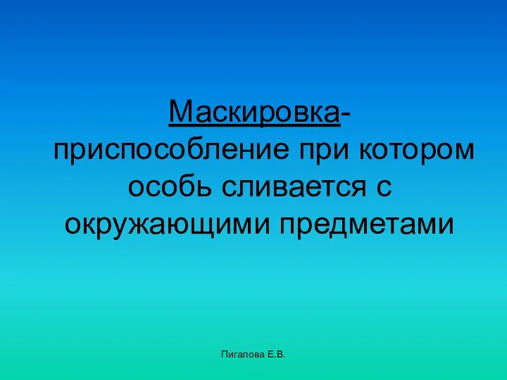 Пигалова Е.В. Маскировка- приспособление при котором особь сливается с окружающими предметами