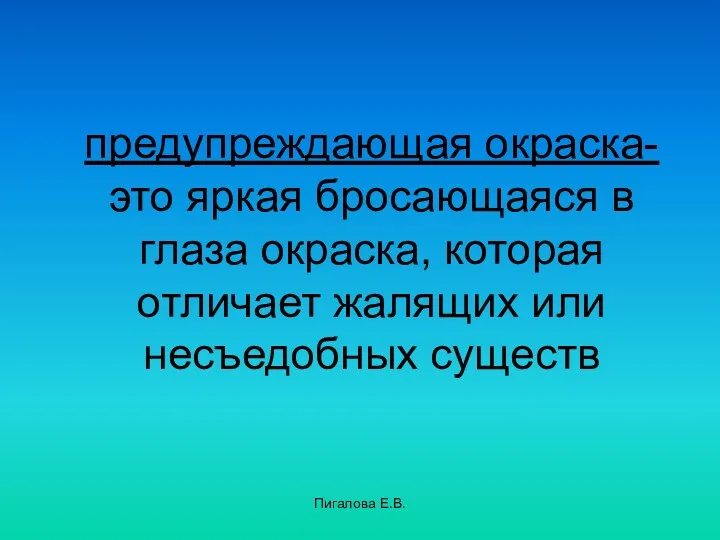 Пигалова Е.В. предупреждающая окраска- это яркая бросающаяся в глаза окраска, которая отличает жалящих или несъедобных существ