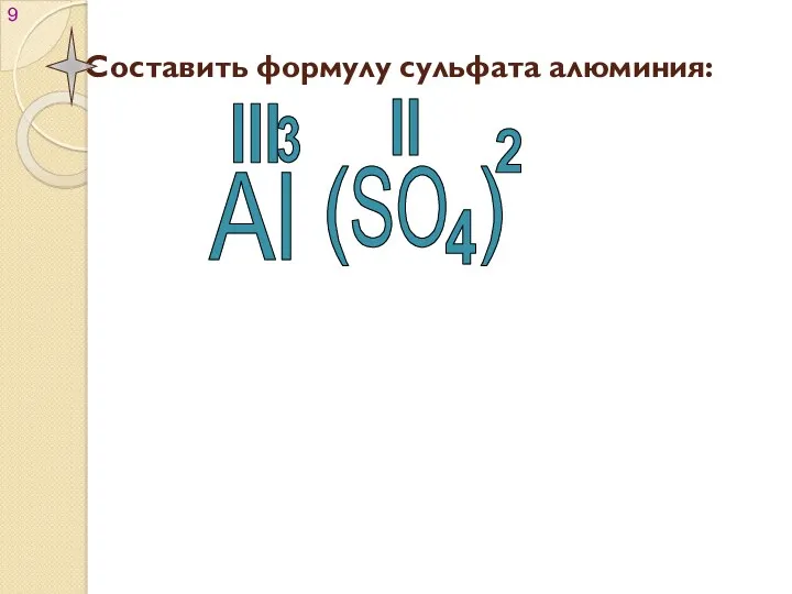 Составить формулу сульфата алюминия: Al 2 SO 4 3 ( ) III II