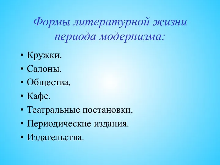 Формы литературной жизни периода модернизма: Кружки. Салоны. Общества. Кафе. Театральные постановки. Периодические издания. Издательства.