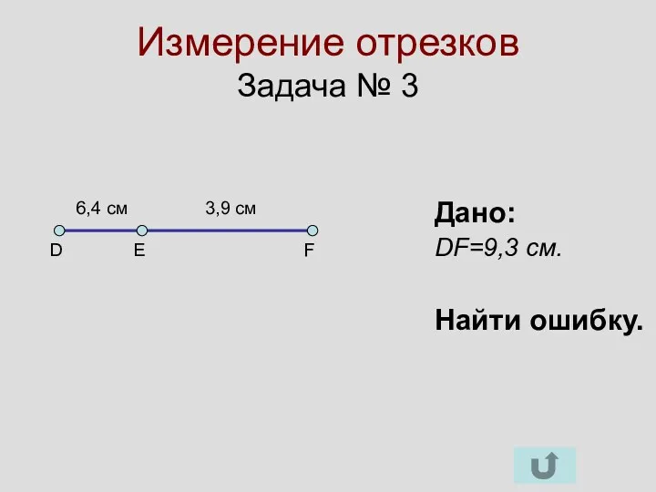 Измерение отрезков Задача № 3 D Е F Дано: DF=9,3