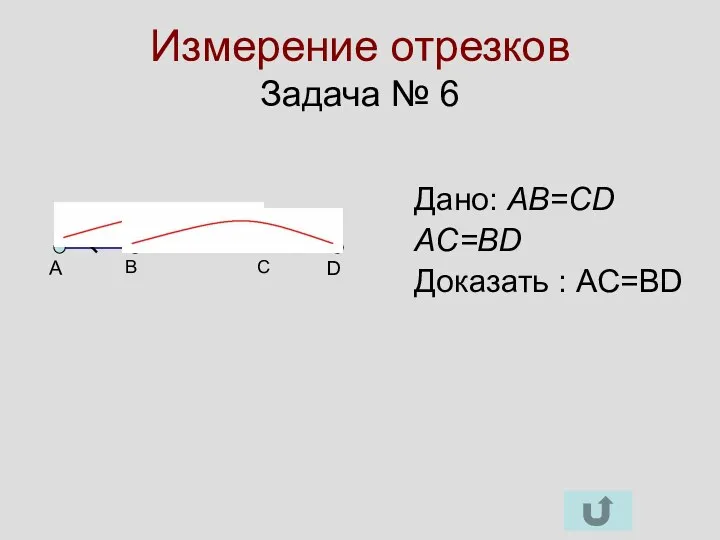 Измерение отрезков Задача № 6 A D B C Дано: AB=CD AC=BD Доказать : AC=BD