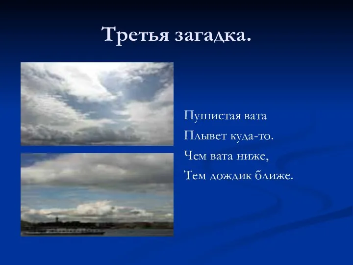 Третья загадка. Пушистая вата Плывет куда-то. Чем вата ниже, Тем дождик ближе.