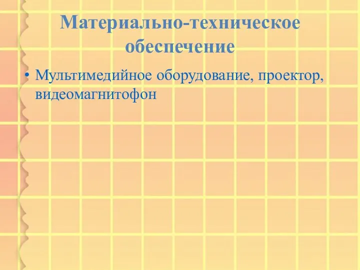 Материально-техническое обеспечение Мультимедийное оборудование, проектор, видеомагнитофон