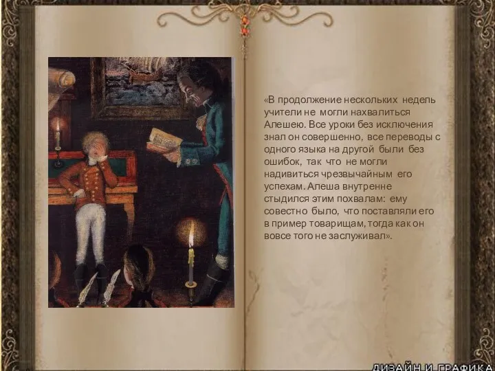 «В продолжение нескольких недель учители не могли нахвалиться Алешею. Все уроки без исключения