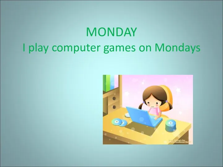 MONDAY I play computer games on Mondays