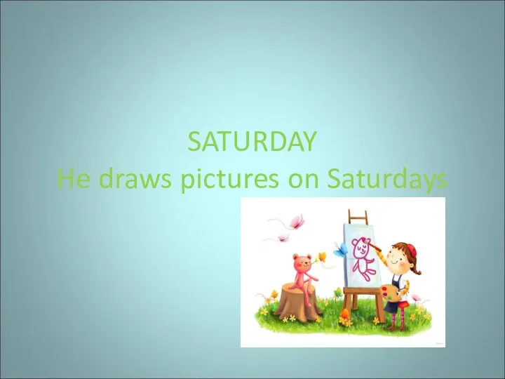 SATURDAY He draws pictures on Saturdays