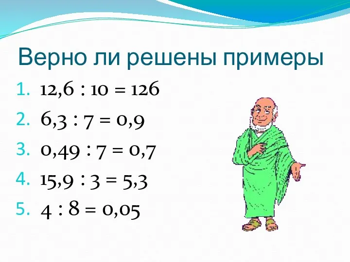 Верно ли решены примеры 12,6 : 10 = 126 6,3 : 7 =