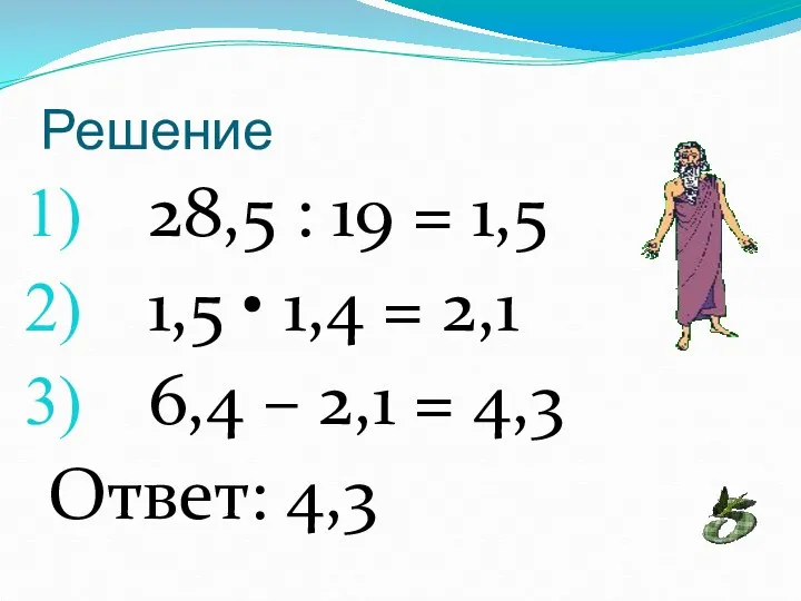 Решение 28,5 : 19 = 1,5 1,5 • 1,4 = 2,1 6,4 –