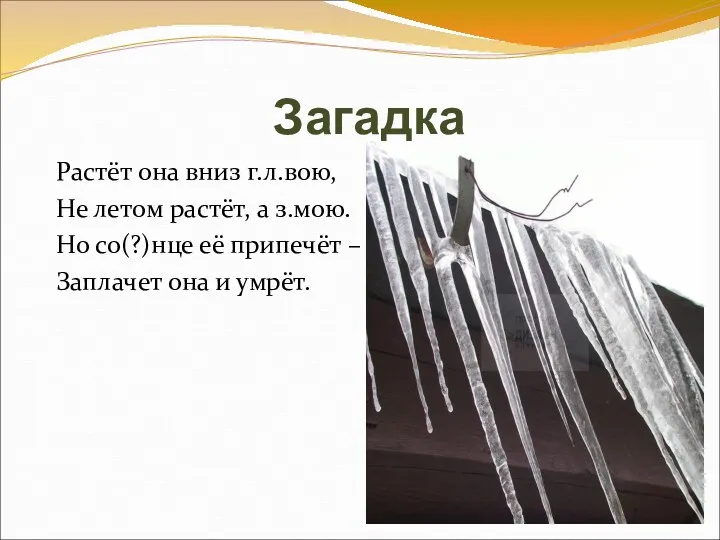 Загадка Растёт она вниз г.л.вою, Не летом растёт, а з.мою.