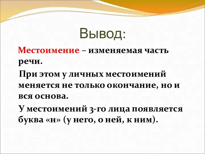 Вывод: Местоимение – изменяемая часть речи. При этом у личных